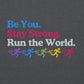 Be you. Stay Strong. Run the World Crewneck