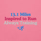 13.1 Miles Inspired to Run, Always Training Hoodie